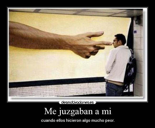 Me juzgaban a mi -