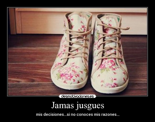 Jamas jusgues - mis decisiones...si no conoces mis razones...