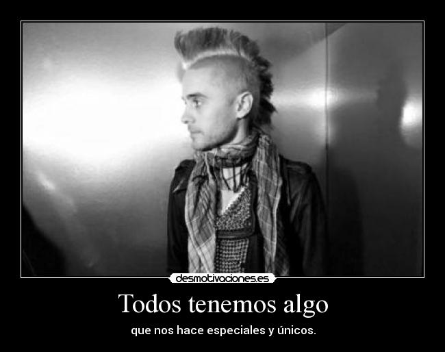 Todos tenemos algo - que nos hace especiales y únicos.