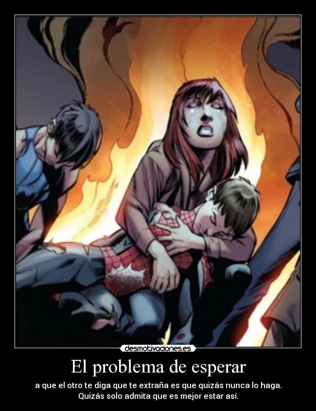 El problema de esperar - a que el otro te diga que te extraña es que quizás nunca lo haga.
Quizás solo admita que es mejor estar así.