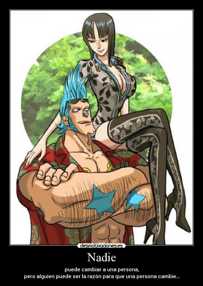 Nadie - puede cambiar a una persona,
pero alguien puede ser la razón para que una persona cambie…