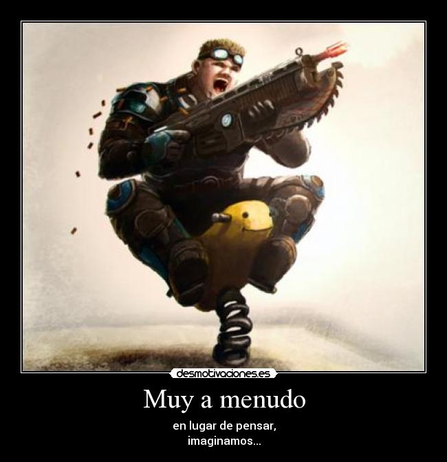 Muy a menudo - en lugar de pensar,
imaginamos...