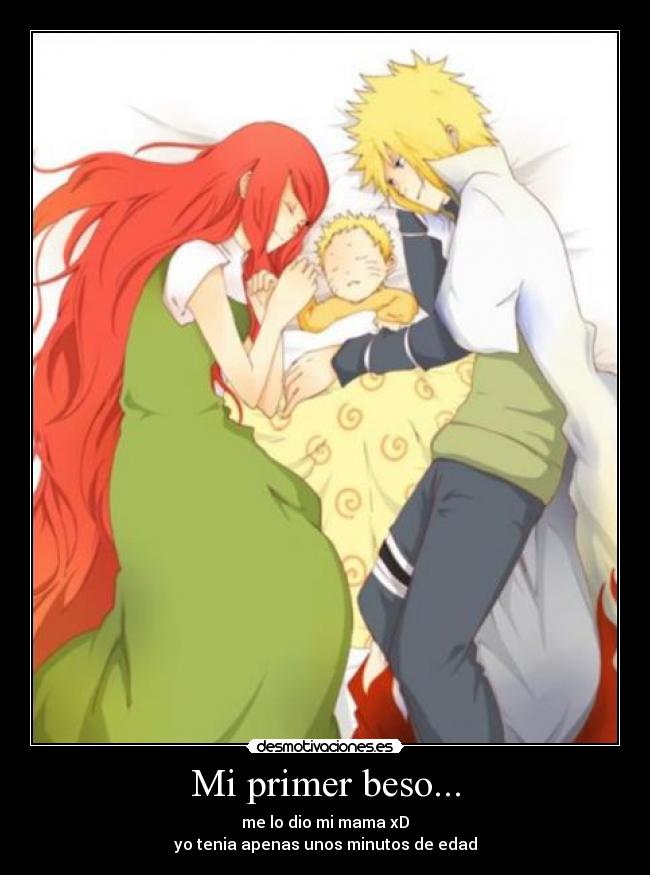 Mi primer beso... - me lo dio mi mama xD
yo tenia apenas unos minutos de edad