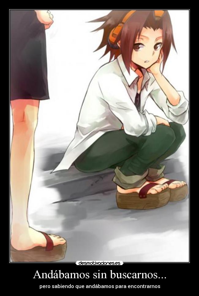 Andábamos sin buscarnos... - pero sabiendo que andábamos para encontrarnos