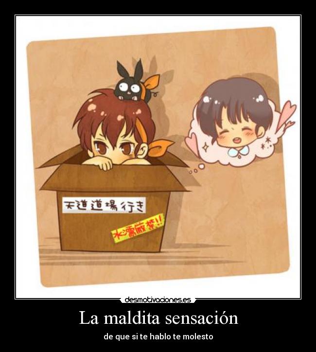 La maldita sensación - de que si te hablo te molesto