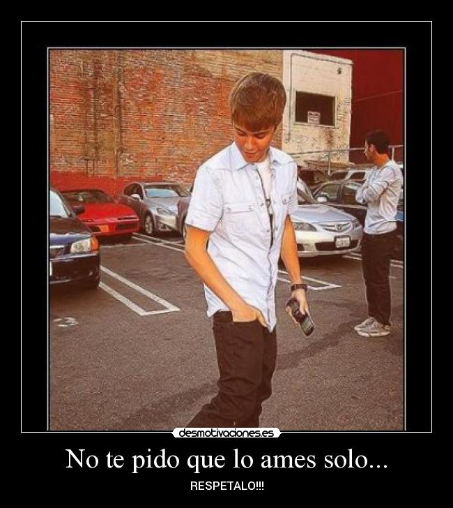 No te pido que lo ames solo... -