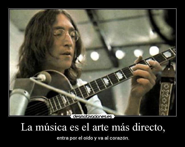 La música es el arte más directo, - entra por el oído y va al corazón.