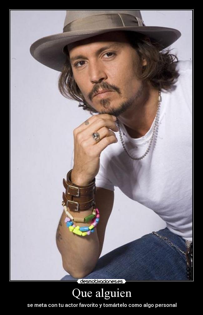 Que alguien - se meta con tu actor favorito y tomártelo como algo personal