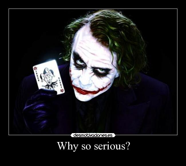 Why so serious? - 