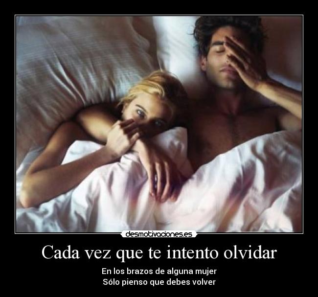 Cada vez que te intento olvidar - En los brazos de alguna mujer
Sólo pienso que debes volver