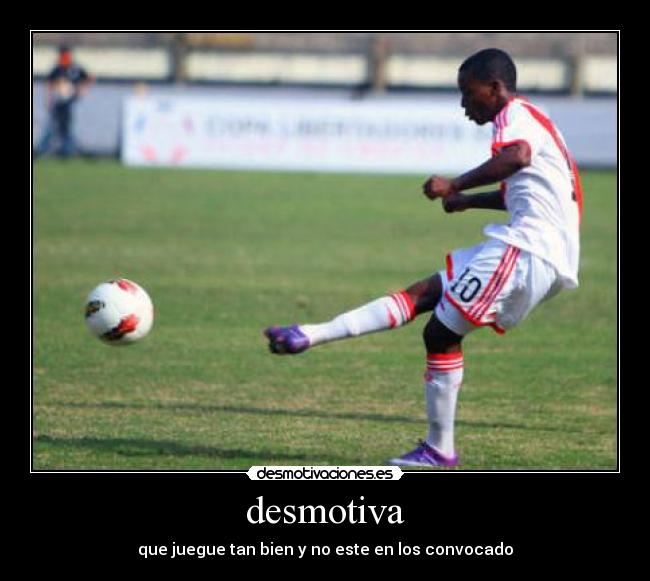 desmotiva - que juegue tan bien y no este en los convocado