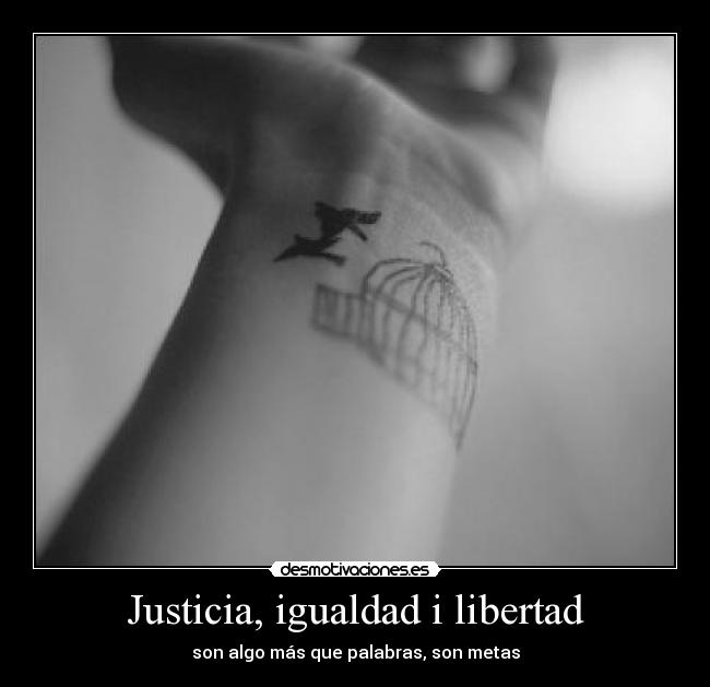 Justicia, igualdad i libertad - son algo más que palabras, son metas