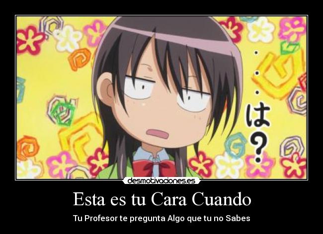 Esta es tu Cara Cuando - Tu Profesor te pregunta Algo que tu no Sabes