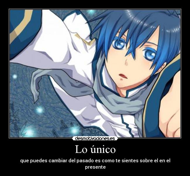 Lo único - que puedes cambiar del pasado es como te sientes sobre el en el presente