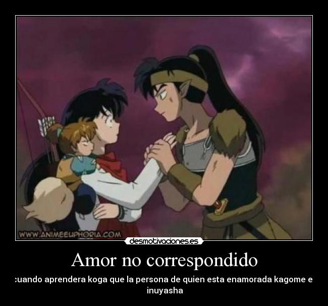 Amor no correspondido - cuando aprendera koga que la persona de quien esta enamorada kagome es
 inuyasha
