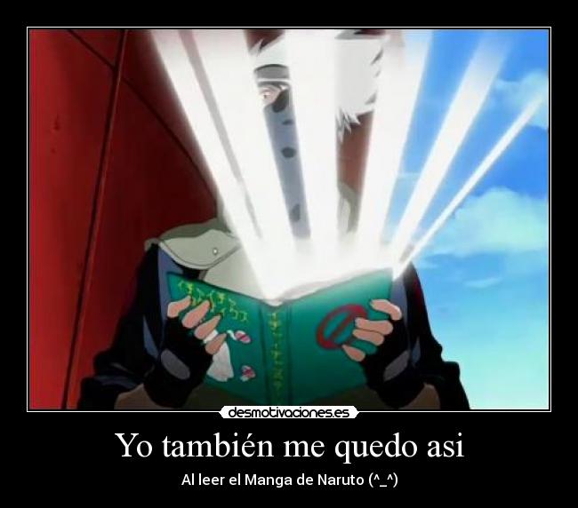 Yo también me quedo asi - Al leer el Manga de Naruto (^_^)