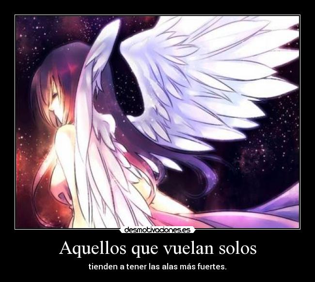 Aquellos que vuelan solos - tienden a tener las alas más fuertes.