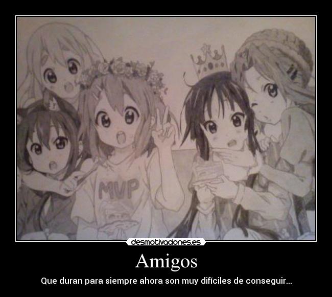 Amigos - Que duran para siempre ahora son muy difíciles de conseguir...