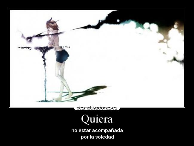 Quiera - no estar acompañada
por la soledad