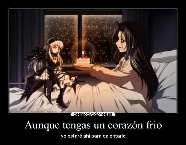 Aunque tengas un corazón frio -