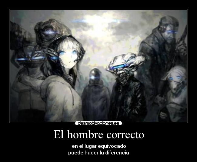 El hombre correcto - en el lugar equivocado
puede hacer la diferencia