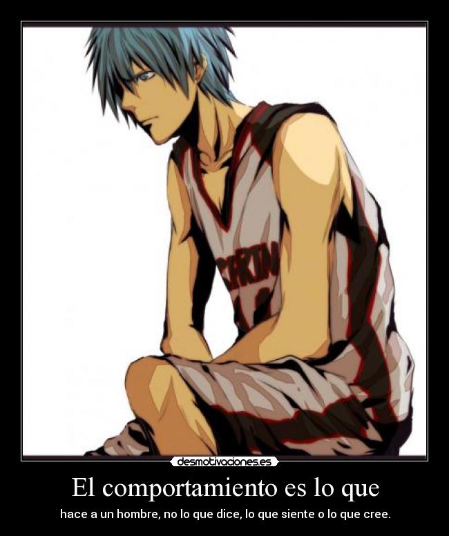 El comportamiento es lo que - hace a un hombre, no lo que dice, lo que siente o lo que cree.