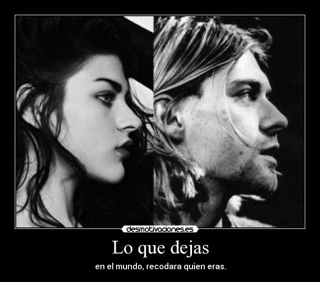 Lo que dejas - en el mundo, recodara quien eras.