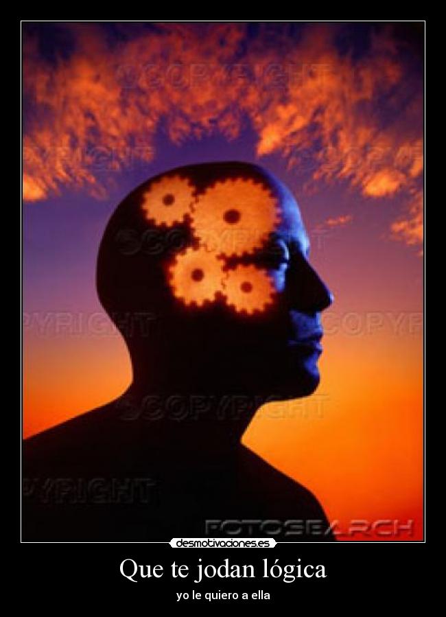 Que te jodan lógica - yo le quiero a ella