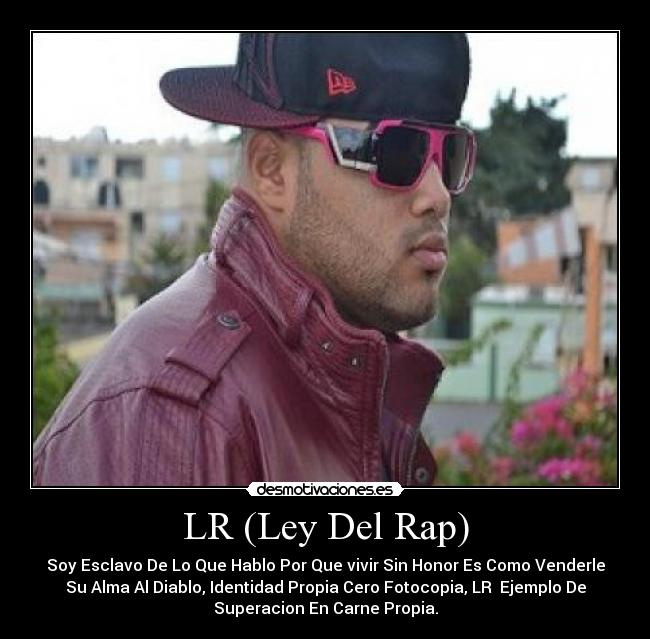 LR (Ley Del Rap) - Soy Esclavo De Lo Que Hablo Por Que vivir Sin Honor Es Como Venderle
Su Alma Al Diablo, Identidad Propia Cero Fotocopia, LR  Ejemplo De
Superacion En Carne Propia.