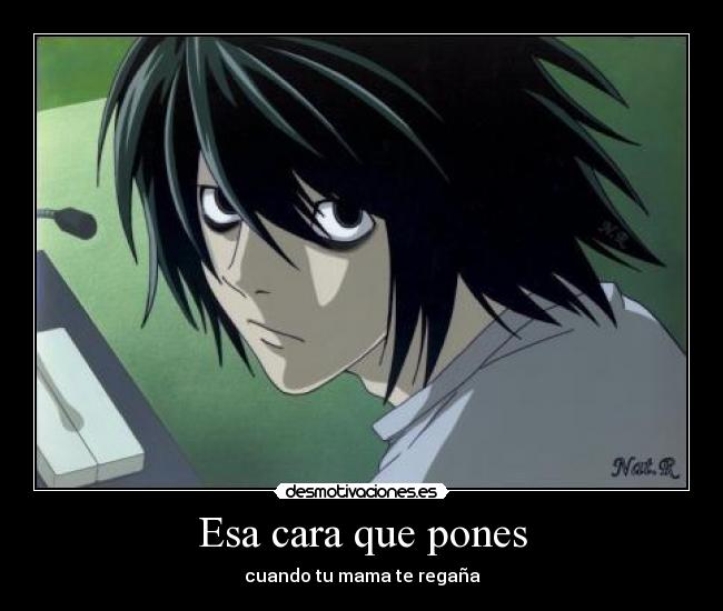 Esa cara que pones - cuando tu mama te regaña