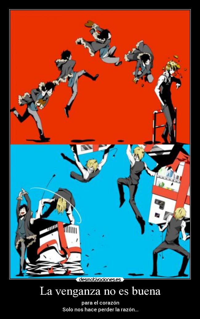 La venganza no es buena - para el corazón
Solo nos hace perder la razón...