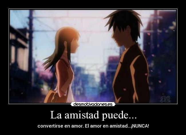 La amistad puede... -