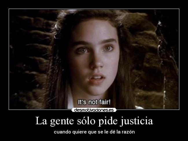 La gente sólo pide justicia - cuando quiere que se le dé la razón