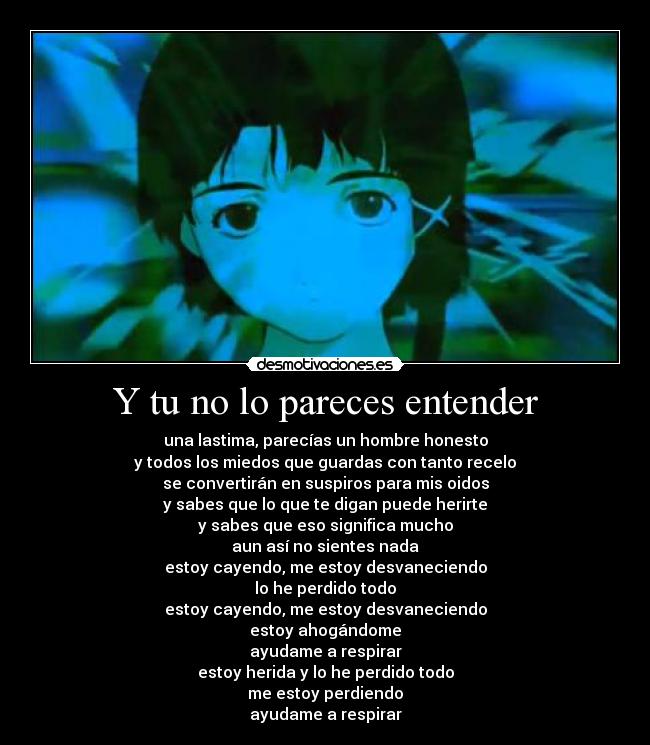 Y tu no lo pareces entender - una lastima, parecías un hombre honesto
y todos los miedos que guardas con tanto recelo
se convertirán en suspiros para mis oidos
y sabes que lo que te digan puede herirte
y sabes que eso significa mucho
aun así no sientes nada
estoy cayendo, me estoy desvaneciendo
lo he perdido todo
estoy cayendo, me estoy desvaneciendo
estoy ahogándome
ayudame a respirar
estoy herida y lo he perdido todo
me estoy perdiendo
ayudame a respirar