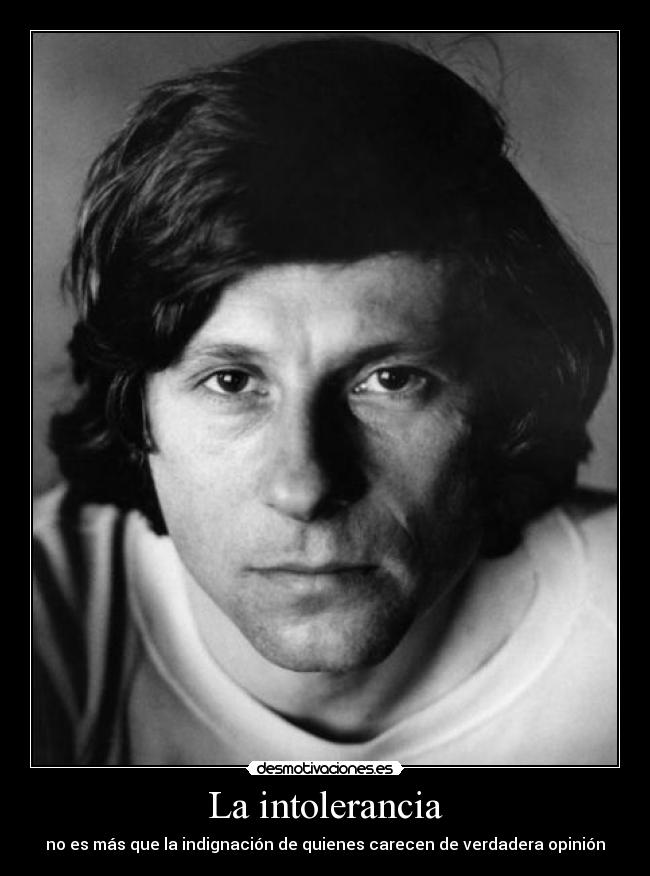 La intolerancia - no es más que la indignación de quienes carecen de verdadera opinión