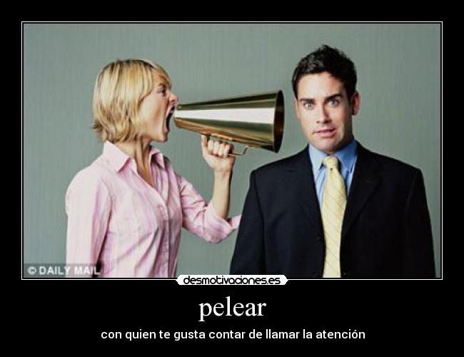 pelear - con quien te gusta contar de llamar la atención