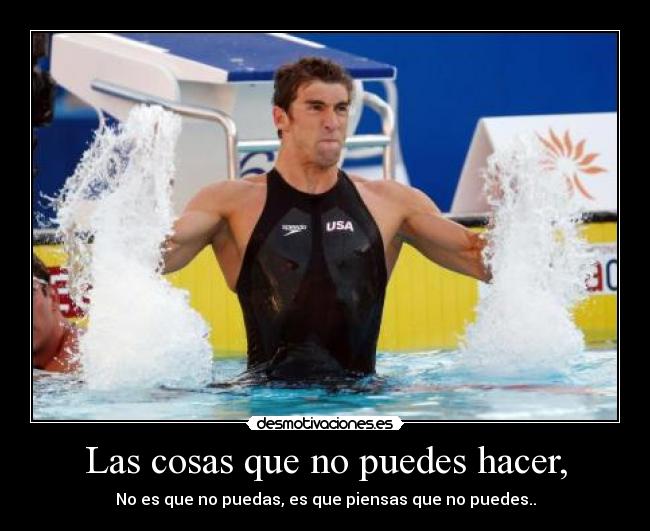 Las cosas que no puedes hacer, - No es que no puedas, es que piensas que no puedes..