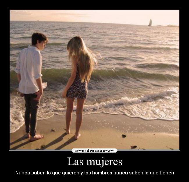 Las mujeres - Nunca saben lo que quieren y los hombres nunca saben lo que tienen
