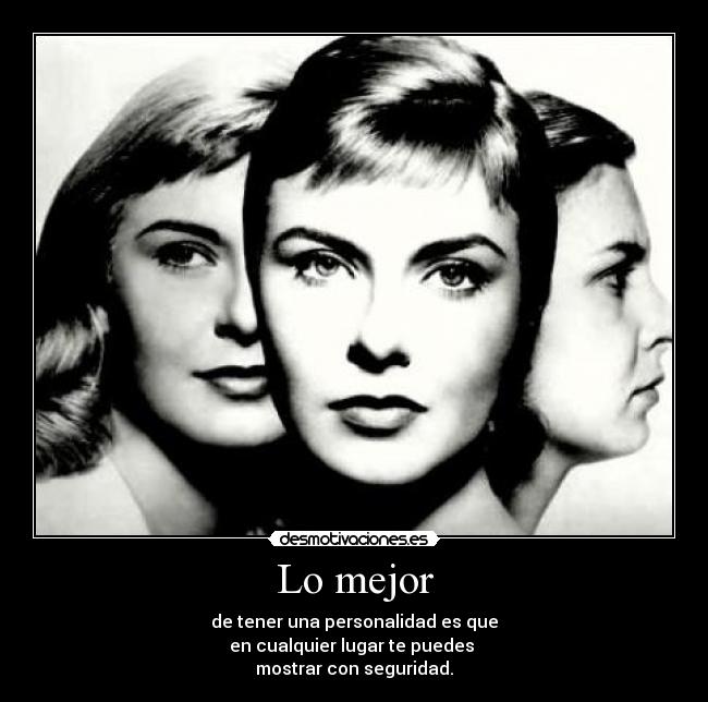 Lo mejor - de tener una personalidad es que
en cualquier lugar te puedes
mostrar con seguridad.