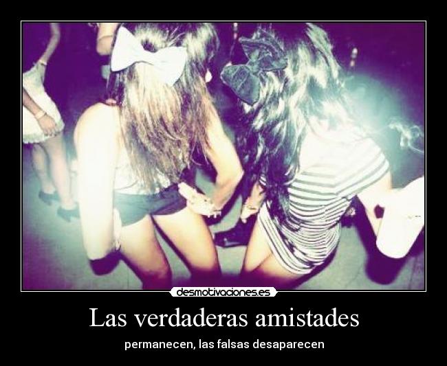 Las verdaderas amistades - permanecen, las falsas desaparecen