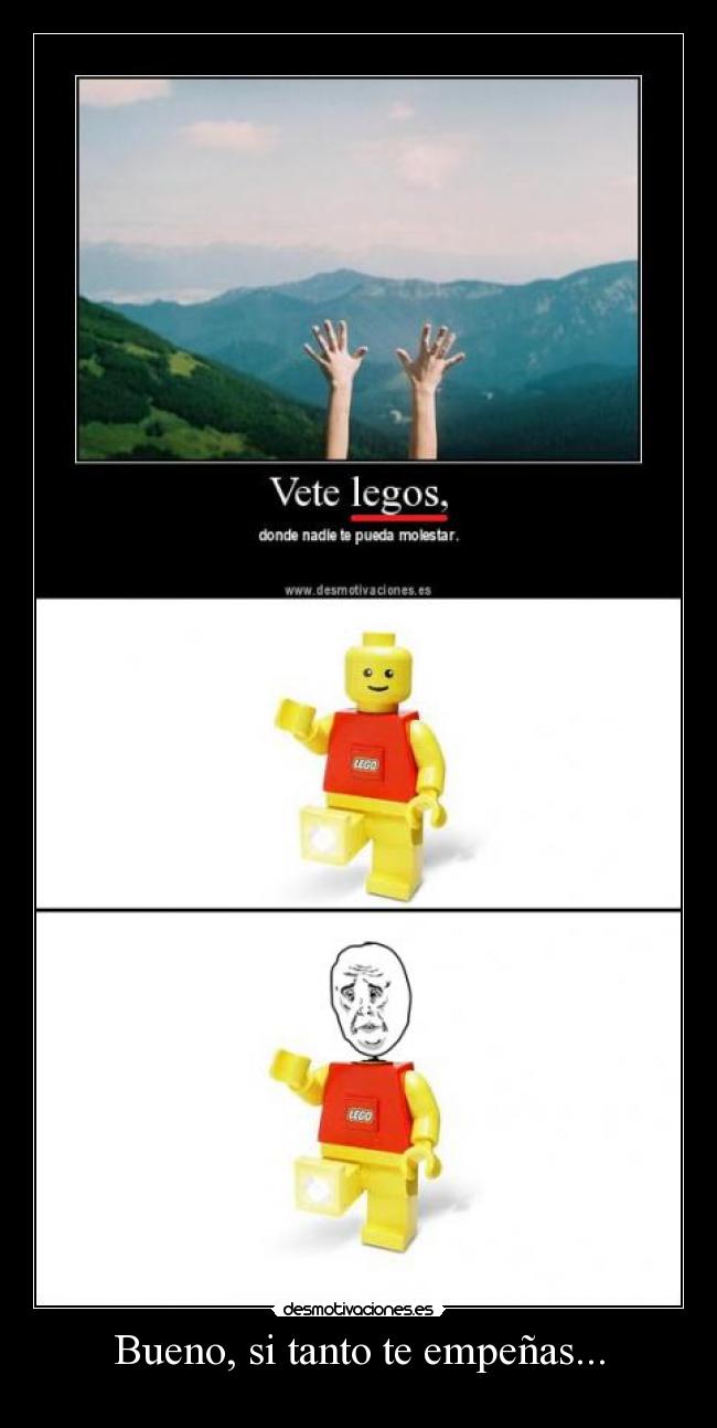 Bueno, si tanto te empeñas... -