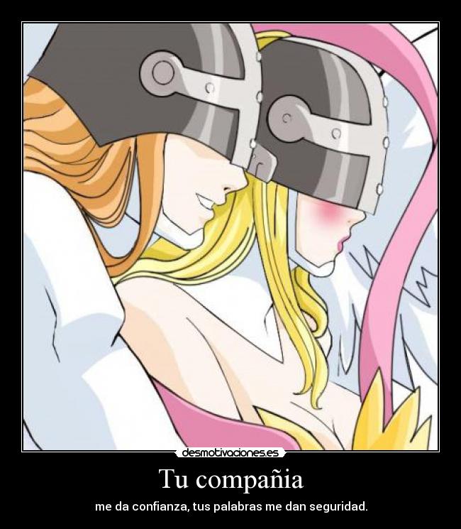 Tu compañia - me da confianza, tus palabras me dan seguridad.