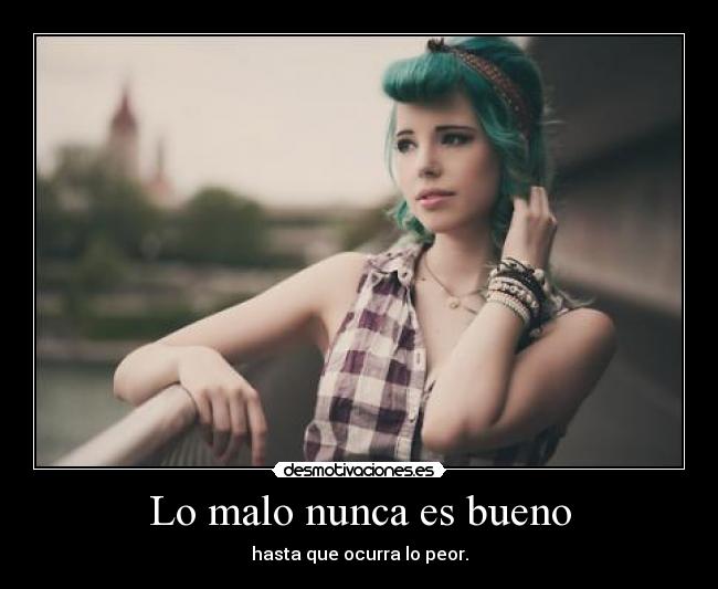 Lo malo nunca es bueno -