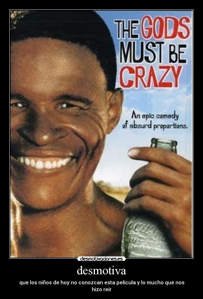 desmotiva - que los niños de hoy no conozcan esta película y lo mucho que nos hizo reír