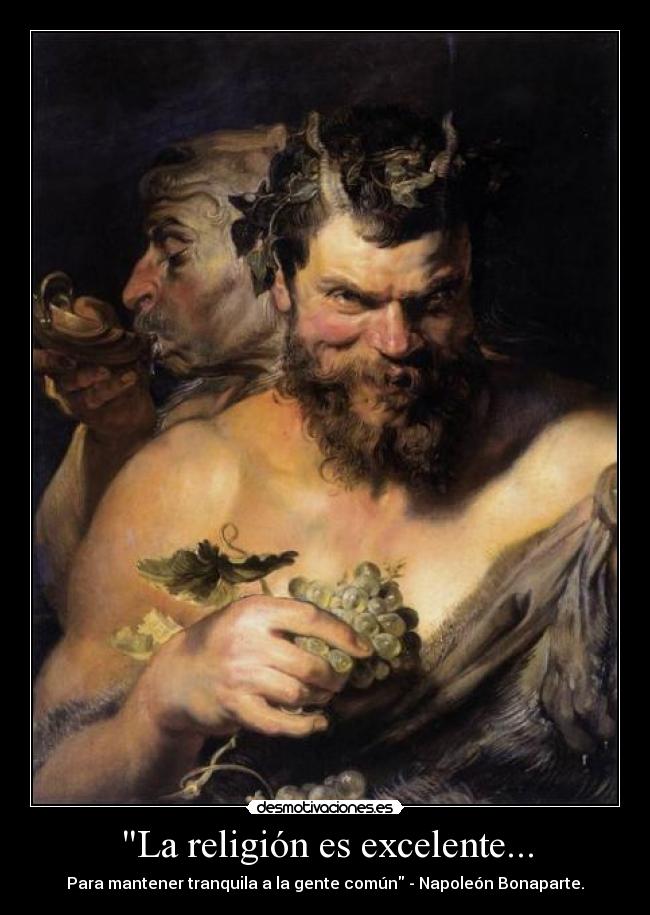 La religión es excelente... - Para mantener tranquila a la gente común - Napoleón Bonaparte.