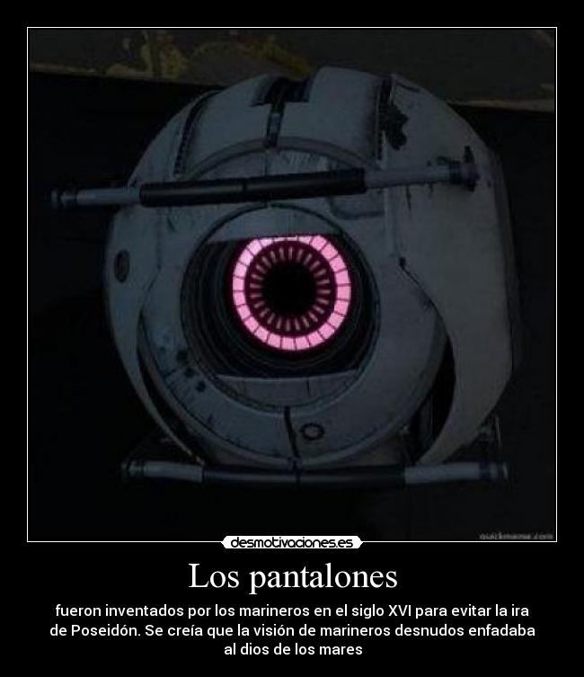 Los pantalones - fueron inventados por los marineros en el siglo XVI para evitar la ira
de Poseidón. Se creía que la visión de marineros desnudos enfadaba
al dios de los mares