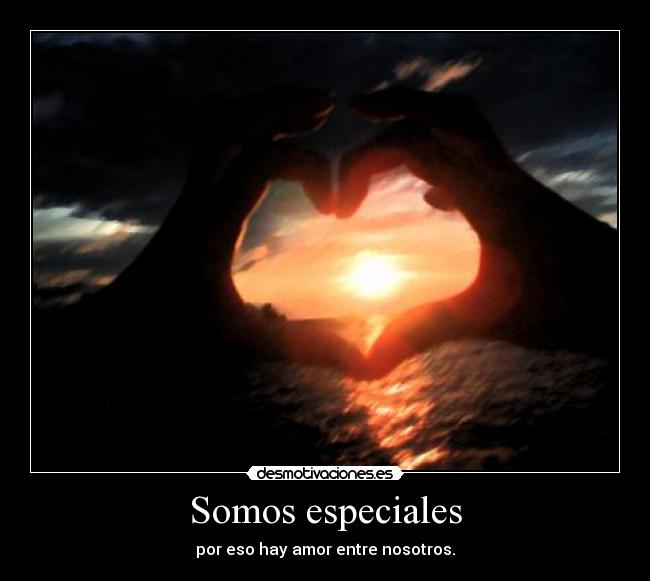 Somos especiales - por eso hay amor entre nosotros.