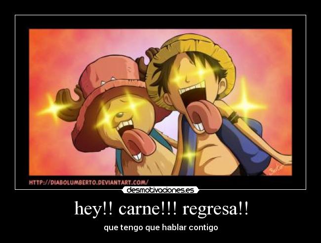 hey!! carne!!! regresa!! - que tengo que hablar contigo