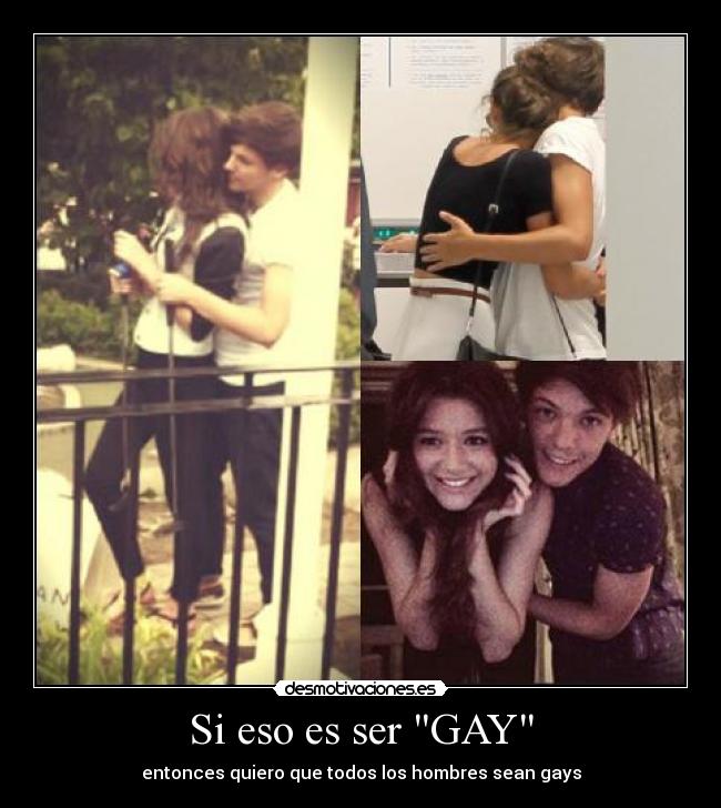 Si eso es ser GAY - entonces quiero que todos los hombres sean gays