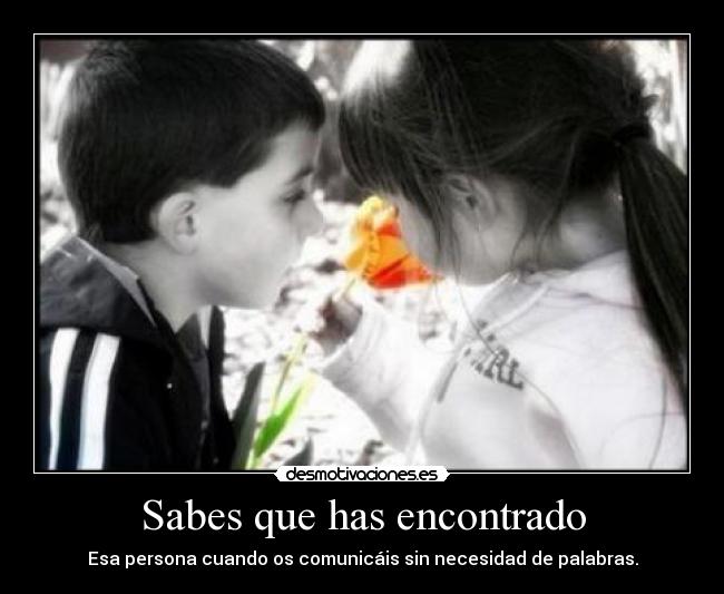 Sabes que has encontrado - Esa persona cuando os comunicáis sin necesidad de palabras.